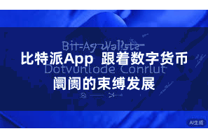 比特派App 跟着数字货币阛阓的束缚发展