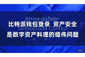 比特派钱包登录  资产安全是数字资产料理的雄伟问题