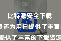 比特派安全下载  比特派还为用户提供了丰富的下载资源