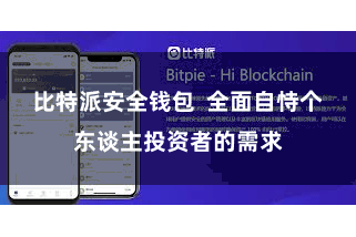 比特派安全钱包  全面自恃个东谈主投资者的需求
