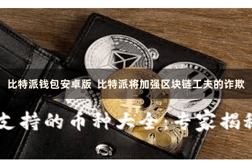 比特派钱包安卓版  比特派将加强区块链工夫的诈欺